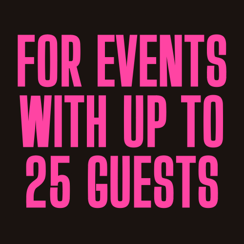 FOR EVENTS WITH UP TO 25 GUESTS